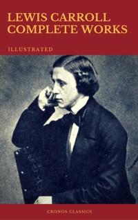 The Complete Works of Lewis Carroll (Best Navigation, Active TOC) (Cronos Classics) - Lewis Carroll - E-Book