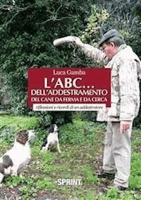 L'ABC... dell'addestramento del cane da ferma e da cerca - Luca Gamba - E-Book