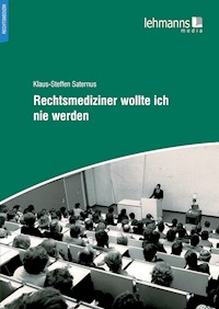 Rechtsmediziner wollte ich nie werden - Klaus-Steffen Saternus - E-Book