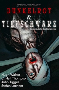 Dunkelrot und Tiefschwarz – Unheimliche Erzählungen - Hugh Walker - E-Book