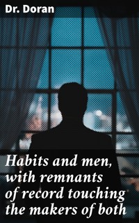 Habits and men, with remnants of record touching the makers of both - Dr. Doran - E-Book