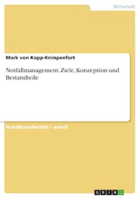 Notfallmanagement. Ziele, Konzeption und Bestandteile - Mark von Kopp-Krimpenfort - kostenlos E-Book