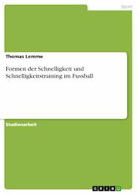 Formen der Schnelligkeit und Schnelligkeitstraining im Fussball - Thomas Lemme - E-Book