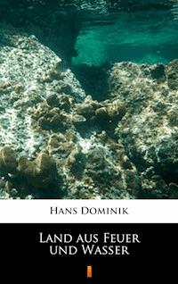 Land aus Feuer und Wasser - Hans  Dominik - E-Book