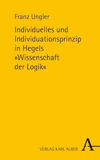 Individuelles und Individuationsprinzip in Hegels Wissenschaft der Logik - Franz Ungler - E-Book