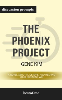 Summary: "The Phoenix Project: A Novel about IT, DevOps, and Helping Your Business Win" by Gene Kim | Discussion Prompts - bestof.me - E-Book