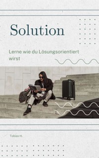 Solution - lerne wie du lösungsorientiert wirst - Tobias Hopfmüller - E-Book