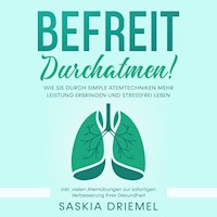 Befreit durchatmen! Wie Sie durch simple Atemtechniken mehr Leistung erbringen und stressfrei leben - inkl. vielen Atemübungen zur sofortigen Verbesserung Ihrer Gesundheit - Saskia Driemel - Hörbuch