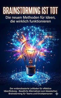 Brainstorming ist tot: Die neuen Methoden für Ideen, die wirklich funktionieren - Benedikt Lang - E-Book