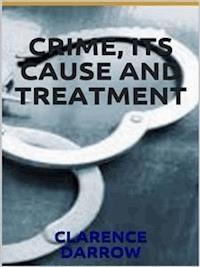 Crime, its cause and treatment - Clarence Darrow - kostenlos E-Book