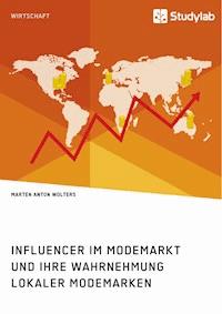 Influencer im Modemarkt und ihre Wahrnehmung lokaler Modemarken - Marten Anton Wolters - E-Book