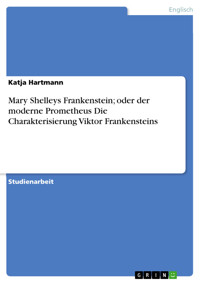 Mary Shelleys Frankenstein; oder der moderne Prometheus Die Charakterisierung Viktor Frankensteins - Katja Hartmann - E-Book