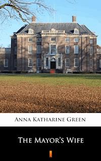 The Mayor’s Wife - Anna Katharine Green - E-Book
