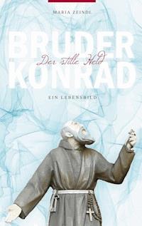 Bruder Konrad - Der stille Held - Maria Zeindl - E-Book