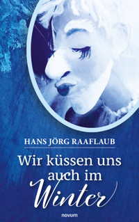 Wir küssen uns auch im Winter - Hans Jörg Raaflaub - E-Book
