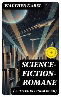 Science-Fiction-Romane (33 Titel in einem Buch) - Walther Kabel - E-Book