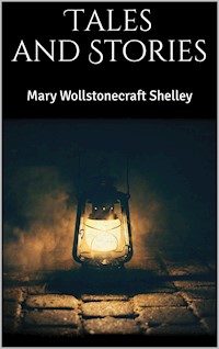 Tales and Stories - Mary Wollstonecraft Shelley - E-Book
