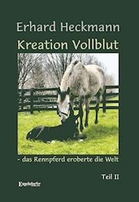 Kreation Vollblut – das Rennpferd eroberte die Welt - Erhard  Heckmann - E-Book