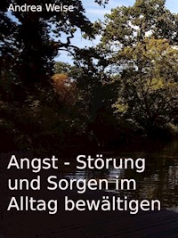 Angst - Störung und Sorgen im Alltag bewältigen - Andrea Weise - E-Book