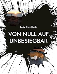 Von null auf unbesiegbar - Felix Durchholz - E-Book