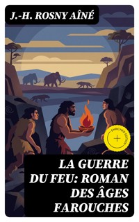 La Guerre du Feu: Roman des âges farouches - J.H. Rosny Aîné - E-Book