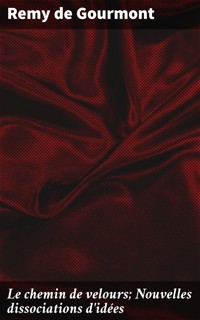 Le chemin de velours; Nouvelles dissociations d'idées - Remy de Gourmont - E-Book