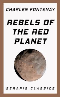 Rebels of the Red Planet (Serapis Classics) - Charles Fontenay - E-Book