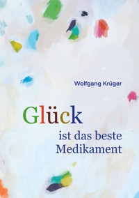 Glück ist das beste Medikament - Wolfgang Krüger - E-Book
