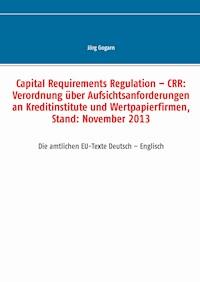 Capital Requirements Regulation – CRR: Verordnung über Aufsichtsanforderungen an Kreditinstitute und Wertpapierfirmen, Stand: November 2013 - Jörg Gogarn - E-Book