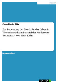 Zur Bedeutung der Musik für das Leben in Theresienstadt am Beispiel der Kinderoper "Brundibár" von Hans Krása - Clara-Marie Bätz - E-Book