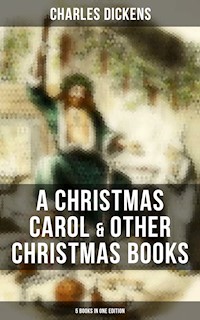 Charles Dickens: A Christmas Carol & Other  Christmas Books (5 Books in One Edition) - Charles Dickens - E-Book