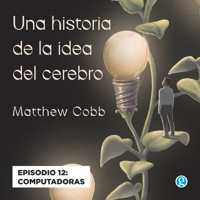 Computadoras - Una historia de la idea del cerebro, Episodio 12 - Matthew Cobb - Hörbuch