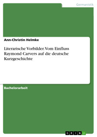 Literarische Vorbilder. Vom Einfluss Raymond Carvers auf die deutsche Kurzgeschichte - Ann-Christin Helmke - E-Book