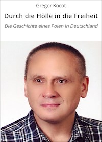 Durch die Hölle in die Freiheit - Gregor Kocot - E-Book