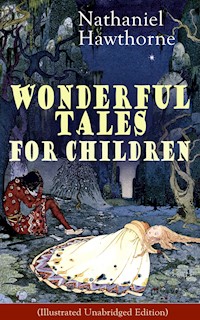 Nathaniel Hawthorne's Wonderful Tales for Children (Illustrated Unabridged Edition) - Nathaniel Hawthorne - E-Book