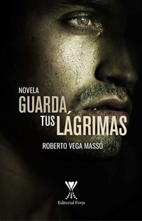 Guarda tus lágrimas - Roberto Vega Massó - E-Book