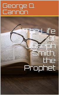 The Life of Joseph Smith the Prophet - George Q. Cannon - E-Book