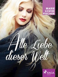 Alle Liebe dieser Welt - Marie Louise Fischer - E-Book