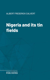 Nigeria and its tin fields - Albert Frederick Calvert - E-Book