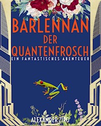 Barlennan der Quantenfrosch - Alexander Ziro - E-Book