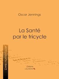 La Santé par le tricycle - Oscar Jennings - E-Book