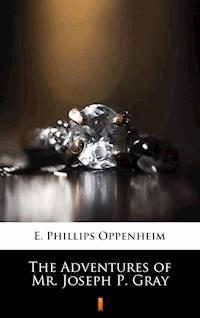 The Adventures of Mr. Joseph P. Gray - E. Phillips Oppenheim - E-Book