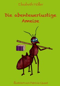 Die abenteuerlustige Ameise - Elisabeth Höller - E-Book