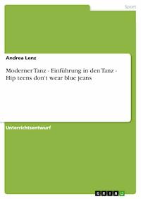 Moderner Tanz - Einführung in den Tanz - Hip teens don't wear blue jeans - Andrea Lenz - E-Book