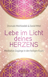 LEBE IM LICHT DEINES HERZENS: Meditative Zugänge in den heiligen Raum - Drunvalo Melchizedek - E-Book