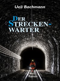 Der Streckenwärter - Ueli Bachmann - E-Book