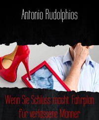 Wenn Sie Schluss macht. Fahrplan für verlassene Männer - Antonio Rudolphios - E-Book