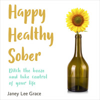 Happy Healthy Sober - Ditch the Booze and Take Control of Your Life (unabridged) - Janey Lee Grace - Hörbuch