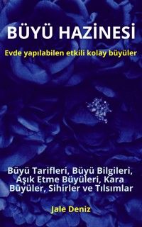 BÜYÜ HAZİNESİ: Evde yapılabilen hızlı etkili kolay büyüler - Büyü Tarifleri, Aşık Etme Büyüleri, Kara Büyüler - Jale Deniz - E-Book