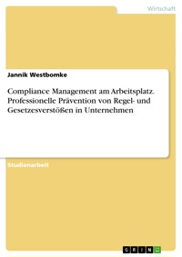 Compliance Management am Arbeitsplatz. Professionelle Prävention von Regel- und Gesetzesverstößen in Unternehmen - Jannik Westbomke - E-Book